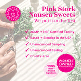 Pink Stork Nausea Sweets. We put it to the test. cGMP + NSF certified facility. Blended + based in the USA. Unannounced sampling. Unannounced testing. Cruelty-free. 100% clean + trusted ingredients. Women owned and women-rin