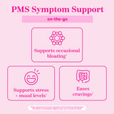 PMS symptom support. On-the-go. Supports occasional bloating. Supports stress + mood levels. Eases cravings.