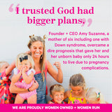"I trusted God had bigger plans." Founder + CEO Amy Suzanne, a mother of six including one with Down syndrome, overcame a dire prognosis that gave her and her unborn baby only 24 hours to live due to pregnancy complications. Amy and her 6 kids smiling and hugging.