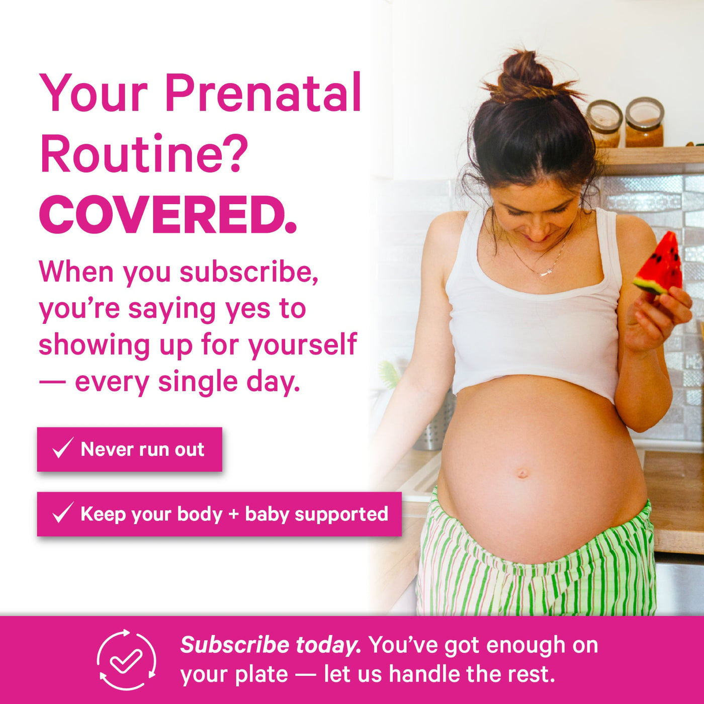 Promotional graphic for a prenatal routine subscription service, featuring a pregnant woman in a white tank top and green striped pants holding a slice of watermelon. The left side contains pink and white text reading 'Your Prenatal Routine? COVERED.
