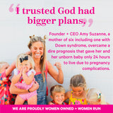 I trusted God had bigger plans. Founder + CEO Amy Suzanne, a mother of six including one with Down Syndrome, overcame a dire prognosis that gave her and her unborn baby only 24 hours to live due to pregnancy complications. Amy and her kids smiling and hugging.