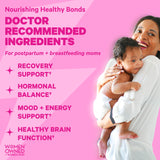An image of a smiling woman holding her baby. Nourishing Health Bonds. Doctor recommended ingredients for postpartum + breastfeeding moms. Recovery Support. Hormonal Balance. Mood + Energy Support. Healthy Brain Function. 